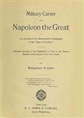 Military Career of Napoleon the Great / An Account of the Remarkable Campaigns of the Man of Destiny"; Authentic Anecdotes of the Battlefield as Told by the Famous Marshals and Generals of the First Empire"