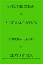 Over the Ocean; or, Sights and Scenes in Foreign Lands