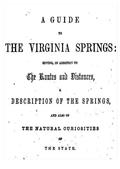 A Guide to the Virginia Springs / Giving, in addition to the routes and distances, a description of the springs and also of the natural curiosities of the state