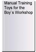 Manual Training Toys for the Boy`s Workshop