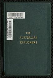 The Australian Explorers: Their Labours, Perils, and Achievements / Being a Narrative of Discovery from the Landing of Captain Cook to the Centennial Year