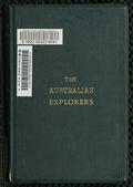 The Australian Explorers: Their Labours, Perils, and Achievements / Being a Narrative of Discovery from the Landing of Captain Cook to the Centennial Year