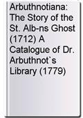 Arbuthnotiana: The Story of the St. Alb-ns Ghost (1712) A Catalogue of Dr. Arbuthnot`s Library (1779)