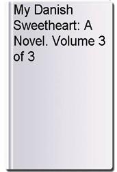 My Danish Sweetheart: A Novel. Volume 3 of 3
