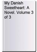 My Danish Sweetheart: A Novel. Volume 3 of 3