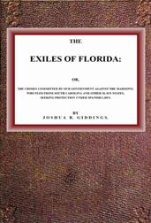 The Exiles of Florida / or, The crimes committed by our government against the Maroons, who fled from South Carolina and other slave states, seeking protection under Spanish laws.