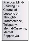 Practical Mind-Reading / A Course of Lessons on Thought-Transference, Telepathy, Mental-Currents, Mental Rapport,&c.