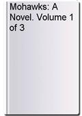 Mohawks: A Novel. Volume 1 of 3