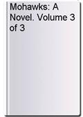 Mohawks: A Novel. Volume 3 of 3