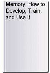 Memory: How to Develop, Train, and Use It