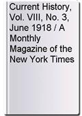 Current History, Vol. VIII, No. 3, June 1918 / A Monthly Magazine of the New York Times