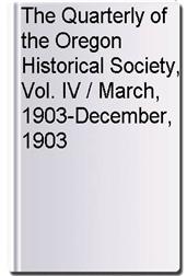 The Quarterly of the Oregon Historical Society, Vol. IV / March, 1903-December, 1903
