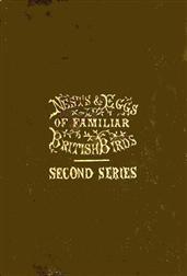 Nests and Eggs of Familiar British Birds, Second Series / Described and Illustrated; with an Account of the Haunts and Habits of the Feathered Architects, and their Times and Modes of Building