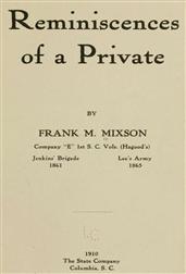 Reminiscences of a Private / by Frank M. Mixson, Company E" 1st S. C. Vols. (Hagood`s)"
