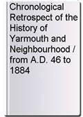 Chronological Retrospect of the History of Yarmouth and Neighbourhood / from A.D. 46 to 1884