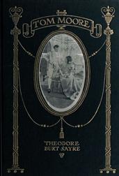 Tom Moore: An Unhistorical Romance / Founded on Certain Happenings in the Life of Ireland`s Greatest Poet