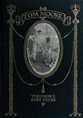 Tom Moore: An Unhistorical Romance / Founded on Certain Happenings in the Life of Ireland`s Greatest Poet