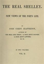 The Real Shelley. New Views of the Poet`s Life. Vol. 2 (of 2)