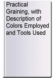 Practical Graining, with Description of Colors Employed and Tools Used
