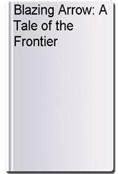 Blazing Arrow: A Tale of the Frontier