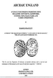 Archaic England / An Essay in Deciphering Prehistory from Megalithic Monuments, Earthworks, Customs, Coins, Place-names, and Faerie Superstitions