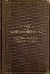 Reports of the Committee on the Conduct of the War / Fort Pillow Massacre. Returned Prisoners.