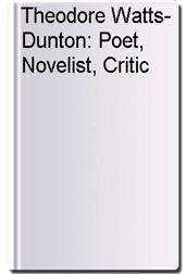 Theodore Watts-Dunton: Poet, Novelist, Critic