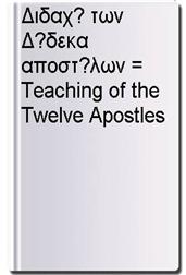 Διδαχ? των Δ?δεκα αποστ?λων = Teaching of the Twelve Apostles
