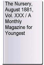 The Nursery, August 1881, Vol. XXX / A Monthly Magazine for Youngest Readers