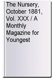 The Nursery, October 1881, Vol. XXX / A Monthly Magazine for Youngest Readers