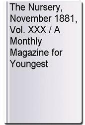 The Nursery, November 1881, Vol. XXX / A Monthly Magazine for Youngest Readers