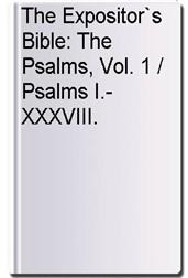 The Expositor`s Bible: The Psalms, Vol. 1 / Psalms I.-XXXVIII.