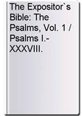 The Expositor`s Bible: The Psalms, Vol. 1 / Psalms I.-XXXVIII.