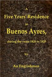 A Five Years` Residence in Buenos Ayres / During the years 1820 to 1825
