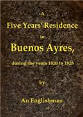 A Five Years` Residence in Buenos Ayres / During the years 1820 to 1825