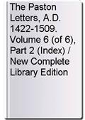 The Paston Letters, A.D. 1422-1509. Volume 6 (of 6), Part 2 (Index) / New Complete Library Edition