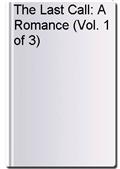 The Last Call: A Romance (Vol. 1 of 3)