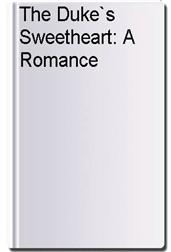 The Duke`s Sweetheart: A Romance