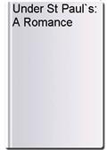 Under St Paul`s: A Romance