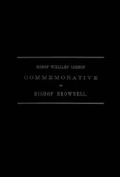 A Sermon Preached in Christ Church, Hartford, January 29th, 1865 / In Commemoration of the Rt. Rev. Thomas Church Brownell, D. D., LL. D., Third Bishop of Connecticut, and Presiding Bishop of the Protestant Episcopal Church in the United States by his Ass