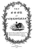 The Book of Christmas / Descriptive of the Customs, Ceremonies, Traditions, Superstitions, Fun, Feeling, and Festivities of the Christmas Season
