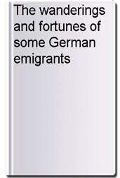 The wanderings and fortunes of some German emigrants