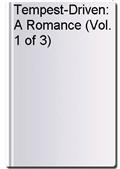 Tempest-Driven: A Romance (Vol. 1 of 3)