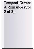 Tempest-Driven: A Romance (Vol. 2 of 3)