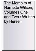 The Memoirs of Harriette Wilson, Volumes One and Two / Written by Herself