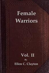 Female Warriors, Vol. 2 (of 2) / Memorials of Female Valour and Heroism, from the Mythological Ages to the Present Era.