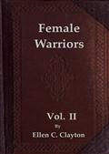 Female Warriors, Vol. 2 (of 2) / Memorials of Female Valour and Heroism, from the Mythological Ages to the Present Era.