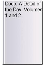Dodo: A Detail of the Day. Volumes 1 and 2