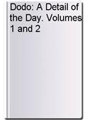 Dodo: A Detail of the Day. Volumes 1 and 2