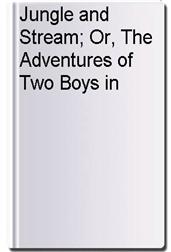 Jungle and Stream; Or, The Adventures of Two Boys in Siam